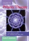 A Guide to Polarity Therapy: The Gentle Art of Hands-On Healing By Maruti Seidman Cover Image