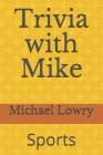 Trivia with Mike: Sports By Michael Lowry Cover Image