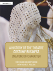 A History of the Theatre Costume Business: Creators of Character By Rachel E. Pollock, Triffin I. Morris, Gregory DL Morris Cover Image