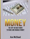 Money: The Top 100 Best Ways To Make And Manage Money By Ace McCloud Cover Image