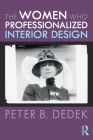 The Women Who Professionalized Interior Design By Peter B. Dedek Cover Image