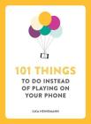 101 Things to Do Instead of Playing on Your Phone By Ilka Heinemann Cover Image