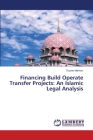 Financing Build Operate Transfer Projects: An Islamic Legal Analysis Cover Image