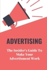 Advertising: The Insider's Guide To Make Your Advertisment Work: How To Effectively Advertise Your Business By Pierre Vandivort Cover Image