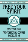 Free Your Spirit: Systemology Professional Course Booklet #5 By Joshua Free Cover Image