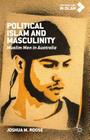 Political Islam and Masculinity: Muslim Men in Australia (New Directions in Islam) By Joshua M. Roose Cover Image