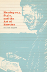 Hemingway, Style, and the Art of Emotion By David Wyatt Cover Image