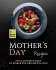 Mother's Day Recipes: An Illustrated Book of Dishes for Her Special Day! By Rose Rivera Cover Image