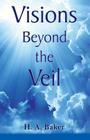 Visions Beyond the Veil By H. a. Baker Cover Image