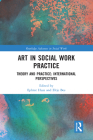 Art in Social Work Practice: Theory and Practice: International Perspectives (Routledge Advances in Social Work) By Ephrat Huss (Editor), Eltje Bos (Editor) Cover Image
