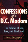 Confessions of a D.C. Madam: The Politics of Sex, Lies, and Blackmail By Henry W. Vinson, Nick Bryant (With) Cover Image