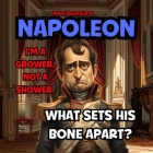 NAPOLEON - I'm A Grower, Not A Shower-What Sets His Bone A Part !: Size Doesn't Matter! Take time to deliberate, but when the time for action has arri Cover Image