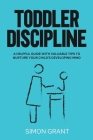 Toddler Discipline: A Helpful Guide With Valuable Tips to Nurture Your Child's Developing Mind By Simon Grant Cover Image