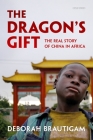 Dragon's Gift: The Real Story of China in Africa By Deborah Brautigam Cover Image