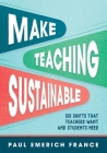 Make Teaching Sustainable: Six Shifts That Teachers Want and Students Need By Paul Emerich France Cover Image