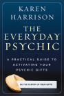 The Everyday Psychic: A Practical Guide to Activating Your Psychic Gifts By Karen Harrison Cover Image