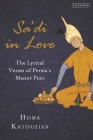 Sa'di in Love: The Lyrical Verses of Persia's Master Poet By Homa Katouzian Cover Image