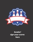 bowler! sign your scores here: Bowling Score Book 120 Score Sheets 1-5 player Gift for Bowlers & Coaches (8.5'' x 11'') 120 pages Cover Image