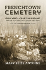 Frenchtown Cemetery. Old Catholic Burying Ground. Prairie du Chien By Mary Elise Antoine Cover Image