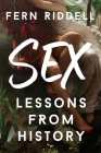 Sex: Lessons From History By Fern Riddell Cover Image