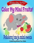Color My Mini Fruits: Pokoloruj moje mini owoce Cover Image
