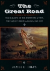 The Great Road: The Building of the Baltimore and Ohio, the Nation’s First Railroad, 1828-1853 By James Dilts Cover Image