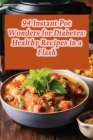 94 Instant Pot Wonders for Diabetes: Healthy Recipes in a Flash Cover Image