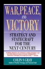 WAR, PEACE AND VICTORY: STRATEGY AND STATECRAFT FOR THE NEXT CENTURY Cover Image