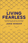 Living Fearless: Exchanging the Lies of the World for the Liberating Truth of God /]Cjamie Winship By Jamie Winship Cover Image