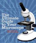 The Ultimate Guide to Your Microscope By Shar Levine, Leslie Johnstone Cover Image