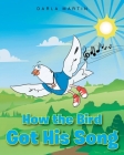 How the Bird Got His Song By Darla Martin Cover Image
