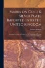 Marks on Gold & Silver Plate Imported Into the United Kingdom: Including the Order in Council of 1907, Referring to Foreign Gold and Silver Watch-case By William Redman Cover Image