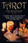 Tarot for Beginners: A Complete Guide To Learn Tarot Cards and Meanings, Master Card Reading From ZERO To EXPERT and Become A True Fortune- Cover Image