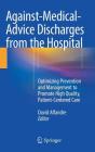 Against‐medical‐advice Discharges from the Hospital: Optimizing Prevention and Management to Promote High Quality, Patient-Centered Care By David Alfandre (Editor) Cover Image