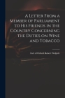 A Letter From a Member of Parliament to His Friends in the Country Concerning the Duties on Wine and Tobacco Cover Image