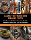 Elevate Your Fashion with Paracord Crafts: Make Exclusive Beach Wear Accessories, Bracelets, Wallets, and Camera Straps with Clear Instructions Cover Image