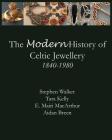 The Modern History of Celtic Jewellery: 1840-1980 By Aidan Breen, Tara Kelly, E. Mairi MacArthur Cover Image