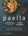 Paella Mixed Recipes for Every Dinner Table with Side Dishes: Paella and Side Dishes Recipes That Can Cook on Every Occasion Cover Image