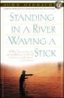 Standing in a River Waving a Stick (John Gierach's Fly-fishing Library) By John Gierach Cover Image