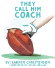 They Call Him Coach By Lauren Christenson, Micah Sapaugh (Illustrator) Cover Image