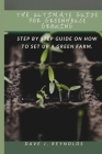 The Ultimate Guide for Greenhouse Growing: Step by Step Guide on How to Set Up a Green Farm Cover Image