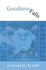 Goodness Falls By Ty Roth Cover Image