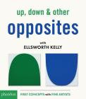 Up, Down & Other Opposites with Ellsworth Kelly By Ellsworth Kelly Cover Image