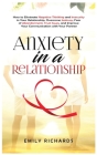 Anxiety in a Relationship: How to Eliminate Negative Thinking and Insecurity in Your Relationship, Overcome Jealousy, Fear of Abandonment, Trust Cover Image