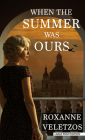 When the Summer Was Ours By Roxanne Veletzos Cover Image