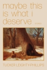 Maybe This Is What I Deserve By Tucker Leighty-Phillips Cover Image