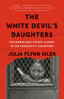 The White Devil's Daughters: The Women Who Fought Slavery in San Francisco's Chinatown By Julia Flynn Siler Cover Image