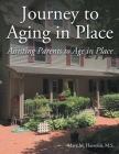 Journey to Aging in Place: Assisting Parents to Age in Place By Mary M. Harroun M. S. Cover Image
