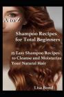 A to Z Shampoo Recipes for Total Beginners: 25 Easy Shampoo Recipes to Cleanse and Moisturize Your Natural Hair By Lisa Bond Cover Image