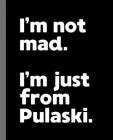 I'm not mad. I'm just from Pulaski.: A Fun Composition Book for a Native Pulaski, Virginia VA Resident and Sports Fan By Offensive Journals Cover Image